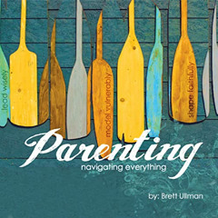 VIEW EBOOK 📃 Parenting: Navigating Everything by  Brett Ullman,Brett Ullman,Word Ali