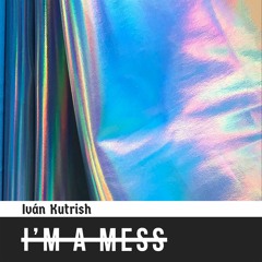 Ivan Kutrish - Im A Mess