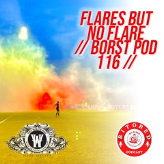 FLARES BUT NO FLARE // BORST POD 116 //