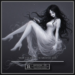 “How Could I Be Scared Of You