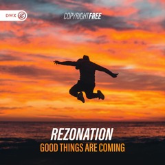 Rezonation - Good Things Are Coming (DWX Copyright Free)