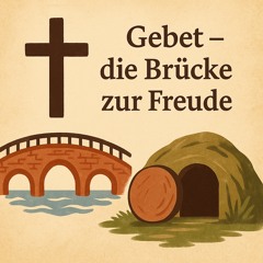 25. Mai 2025 (Rogate) - „Gebet - die Brücke zur Freude“ (Johannes 16,23b–28.33)
