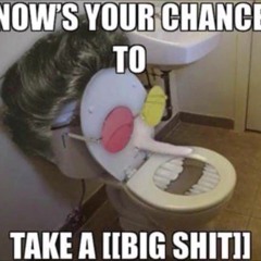 Now's your chance to take a [BIG SHIT]