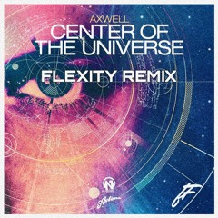 Axwell - Centre Of The Universe (Flexity Remix)