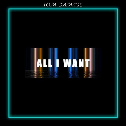 Tom Damage - All I Want