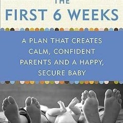 Free read✔ Cherish the First Six Weeks: A Plan that Creates Calm, Confident Parents and a