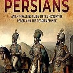 # The Persians: An Enthralling Guide to the History of Persia and the Persian Empire (Exploring