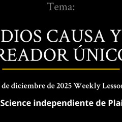 7 de diciembre de 2025 — DIOS CAUSA Y CREADOR ÚNICOS