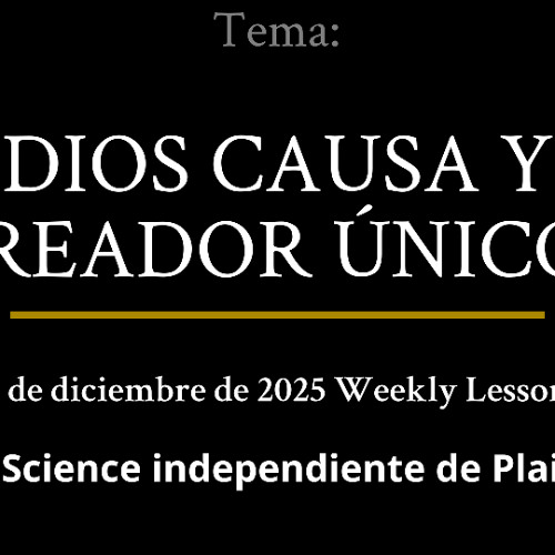 7 de diciembre de 2025 — DIOS CAUSA Y CREADOR ÚNICOS