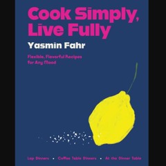 [ebook] read pdf 💖 Cook Simply, Live Fully: Flexible, Flavorful Recipes for Any Mood [PDF]