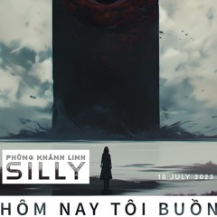 Phùng Khánh Linh - Hôm Nay Tôi Buồn -  Silly Remix 2023