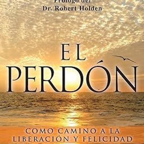 (Download PDF/Epub) El Perdon: Como Camino a la Liberacion y Felicidad (Spanish Edition) Full Pages