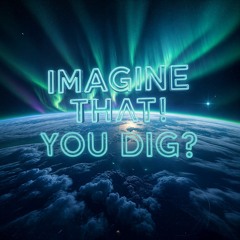 Imagine That! - You Dig