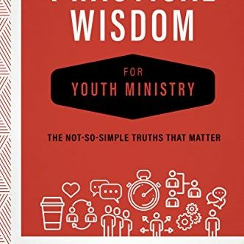 View KINDLE 💖 Practical Wisdom for Youth Ministry: The Not-So-Simple Truths That Mat