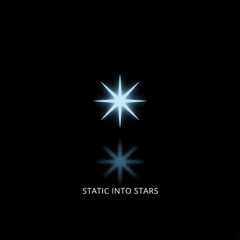 STATIC INTO STARS
