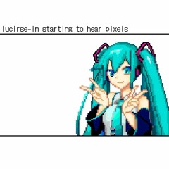 lucirse-im starting to hear pixels
