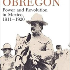 [GET] EBOOK 💙 Alvaro Obregón: Power and Revolution in Mexico, 1911-1920 by Linda B.