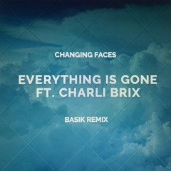Changing Faces- Everything Is Gone Ft. Charli Brix (Basik Remix)