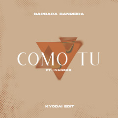 BARBARA BANDEIRA - COMO TU ft. IVANDRO (KYODAI Edit) - [FREE DOWNLOAD] **SKIP FOR COPYRIGHT
