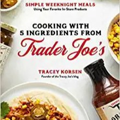 [Free Ebook] Cooking with 5 Ingredients from Trader Joe's: Simple Weeknight Meals Using Your Favorit