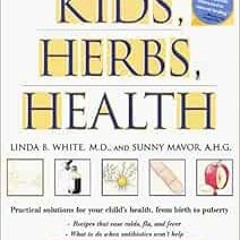 [ACCESS] EBOOK 💞 Kids, Herbs & Health: A Practical Guide to Natural Remedies by Sunn