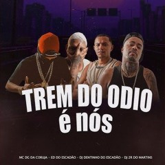 TREM DO ÓDIO É NÓS [ MC DG DA CRJ, ED DO ESCADÃO, DJ'S 2R DO MARTINS, DJ DENTINHO DO ESCADÃO ]
