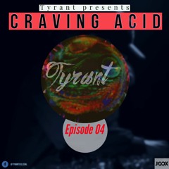 Tyrant Presents CRAVING ACID Episode 4