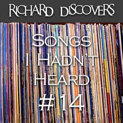 Richard Discovers 14 - Songs That Are New To Me
