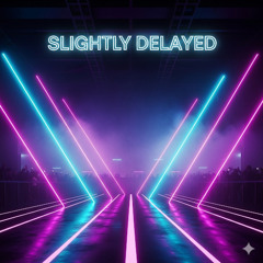 Slightly Delayed