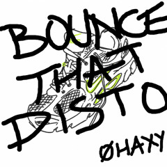 BOUNCE THAT DISTO - ØHAXY