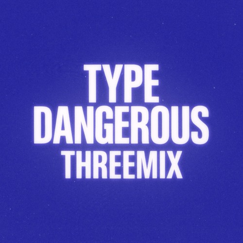 Type Dangerous THREEMIX