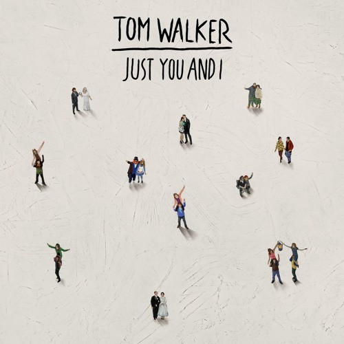 Stream Just You and I by Tom Walker | Listen online for free on SoundCloud