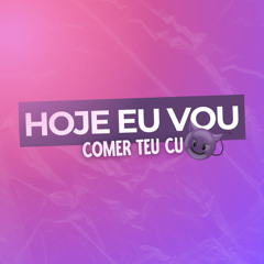 Hoje Eu Vou Comer Teu Cu