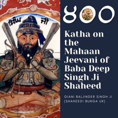 Katha On The Mahaan Jeevan Of Shaheed Baba Deep Singh Ji - Giani Baljinder Singh Ji (UK)