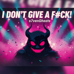 I DON'T GIVE A F#CK!