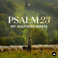 Psalm 23: My Shepherd Hosts - Part 6