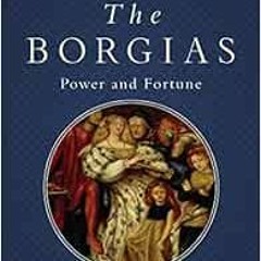 [Access] [PDF EBOOK EPUB KINDLE] The Borgias: Power and Fortune (Italian Histories) by Paul Strather