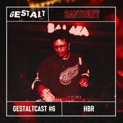 GESTALTCAST #6 - HBR [SANTUARY]