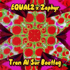 EQUAL2 x Zephyr - Tren Al Sur (Bootleg)