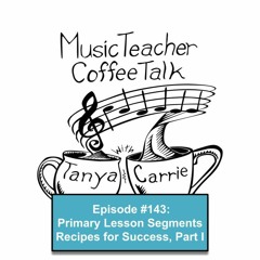 MTCT #143: Primary Lesson Segments: Recipes for Success Pt. 1