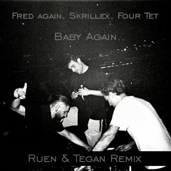 Baby Again.. (Ruen & Tegan Remix) - Four Tet, Srillex, Fred Again