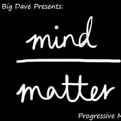 Big Dave Presents "Mind Over Matter" - Progressive Mix October 22