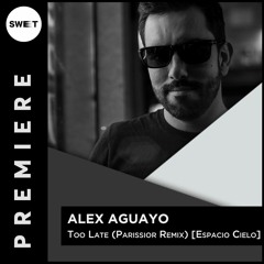 PREMIERE : Alex Aguayo - Too Late (Parissior Remix) [Espacio Cielo]