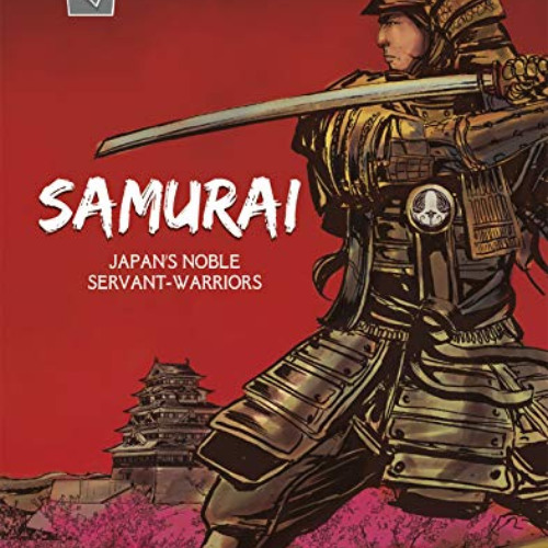 GET EPUB 💔 Samurai: Japan's Noble Servant-Warriors (Graphic History: Warriors) by  B