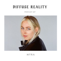 Diffuse Reality Podcast 227 : MYRA