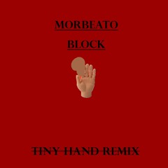 Morbeato - Block(Tiny Hand Remix)