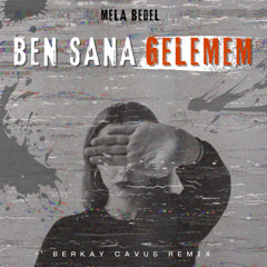 Mela Bedel - Ben Sana Gelemem ( Berkay Çavuş Remix )