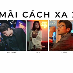 Mãi Cách Xa 2 : Hữu Trung ft Củ Cải & Yun