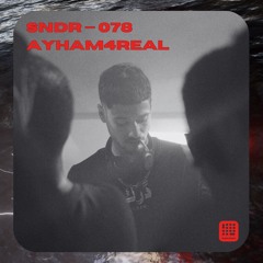 SNDR 078 // AYHAM4REAL