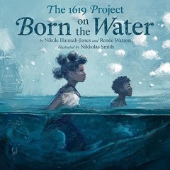 Free read✔ The 1619 Project: Born on the Water